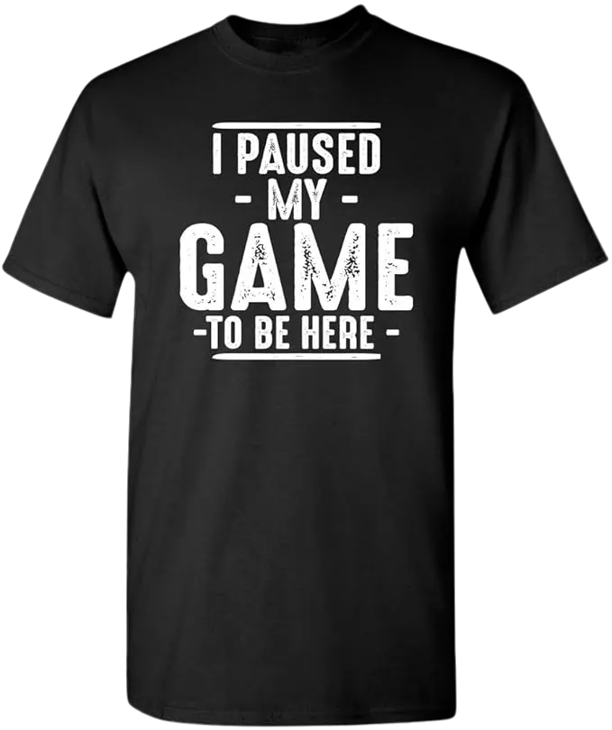 I Paused My Game to Be Here Shirt